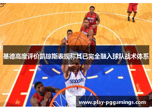 基德高度评价凯琼斯表现称其已完全融入球队战术体系