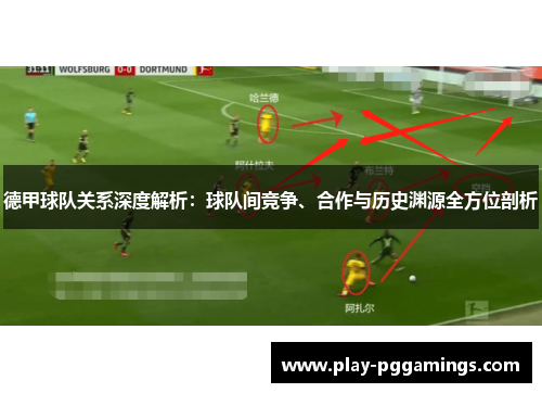 德甲球队关系深度解析：球队间竞争、合作与历史渊源全方位剖析
