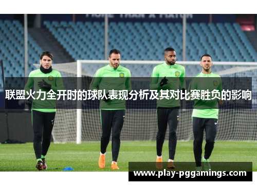 联盟火力全开时的球队表现分析及其对比赛胜负的影响