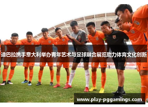 迪巴拉携手意大利举办青年艺术与足球融合展览助力体育文化创新