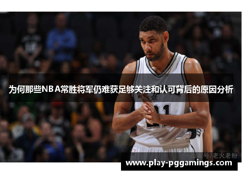 为何那些NBA常胜将军仍难获足够关注和认可背后的原因分析