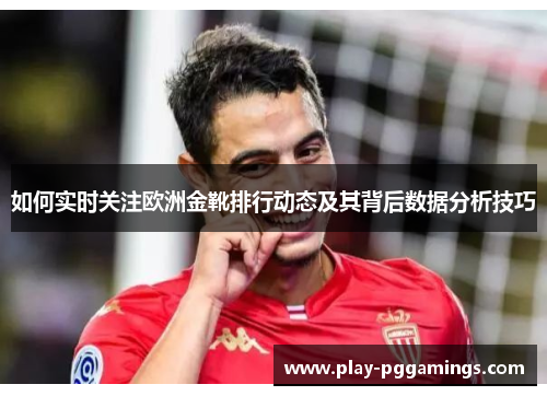如何实时关注欧洲金靴排行动态及其背后数据分析技巧