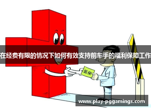 在经费有限的情况下如何有效支持前车手的福利保障工作