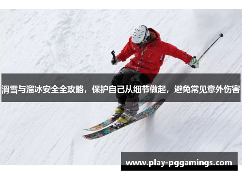 滑雪与溜冰安全全攻略，保护自己从细节做起，避免常见意外伤害