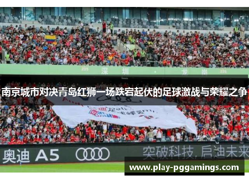 南京城市对决青岛红狮一场跌宕起伏的足球激战与荣耀之争