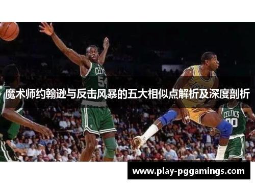 魔术师约翰逊与反击风暴的五大相似点解析及深度剖析
