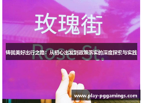 铸就美好出行之路：从初心出发到政策落实的深度探索与实践