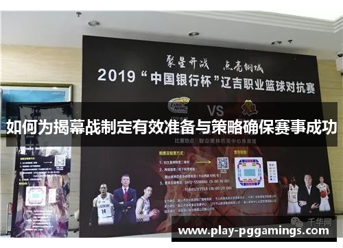 如何为揭幕战制定有效准备与策略确保赛事成功