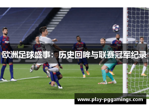 欧洲足球盛事：历史回眸与联赛冠军纪录