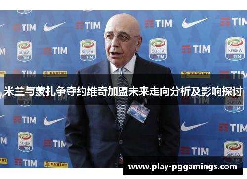 米兰与蒙扎争夺约维奇加盟未来走向分析及影响探讨