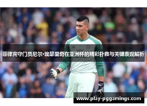 菲律宾守门员尼尔·埃瑟里奇在亚洲杯的精彩扑救与关键表现解析