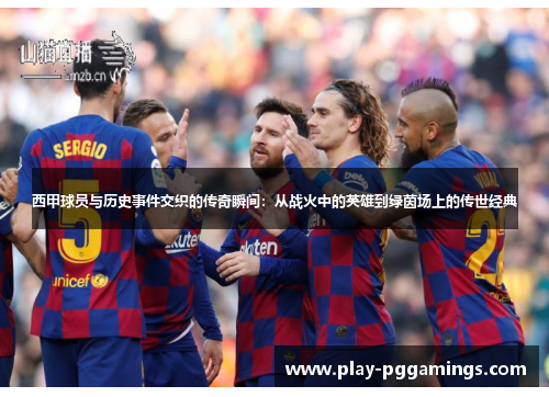 西甲球员与历史事件交织的传奇瞬间：从战火中的英雄到绿茵场上的传世经典